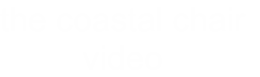 the coastal chair
video
